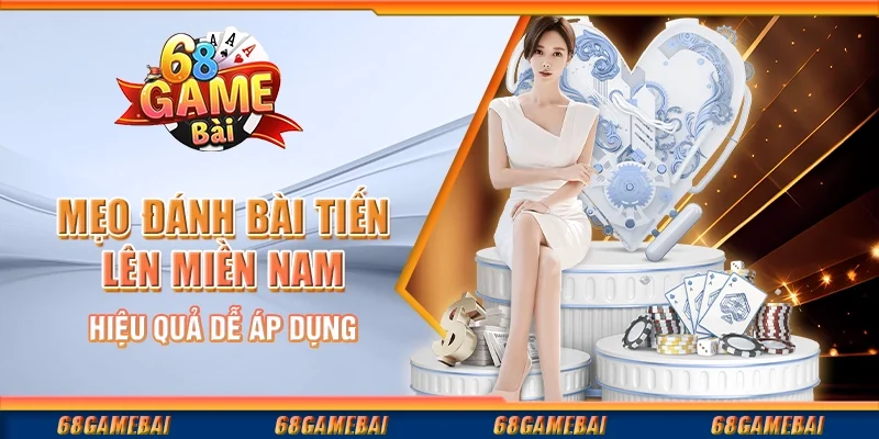 Mẹo Chơi Bài Tiến Lên Miền Nam Hiệu Quả Dễ Dàng Áp Dụng