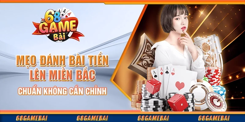 Mẹo Chơi Bài Tiến Lên Miền Bắc Đỉnh Cao